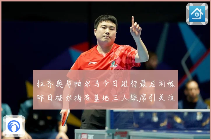 拉齐奥与帕尔马今日进行最后训练昨日福尔梅洛基地三人缺席引关注成长观察：最新赛事动态与深度分析