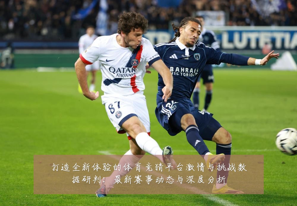 打造全新体验的体育竞猜平台激情与挑战数据研判：最新赛事动态与深度分析